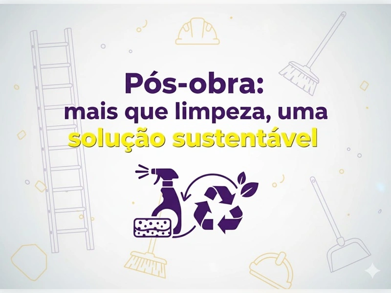 Pós-obra: mais que limpeza, uma solução sustentável
